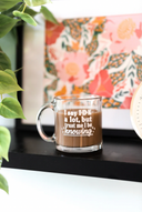 Glass Coffee Mug, I Say IDK
